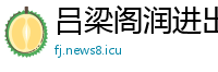 吕梁阁润进出口贸易公司